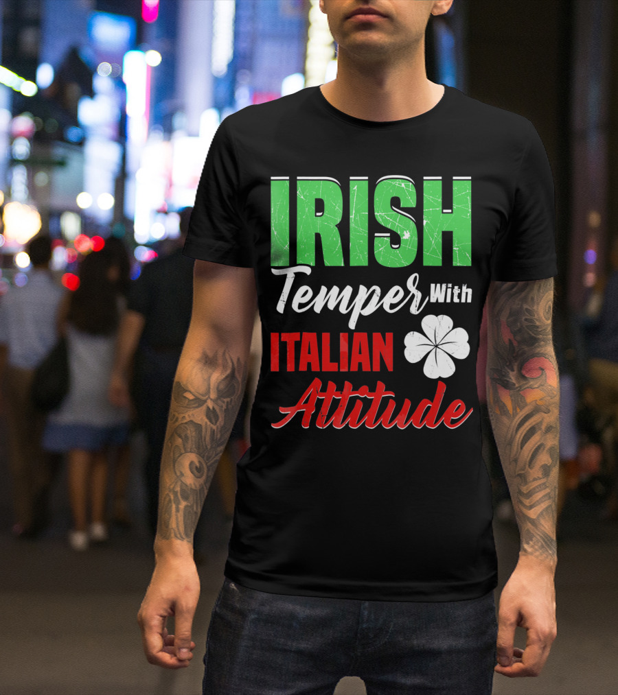 Irish Temper With Italian Attitude St Patricks Day T-Shirt