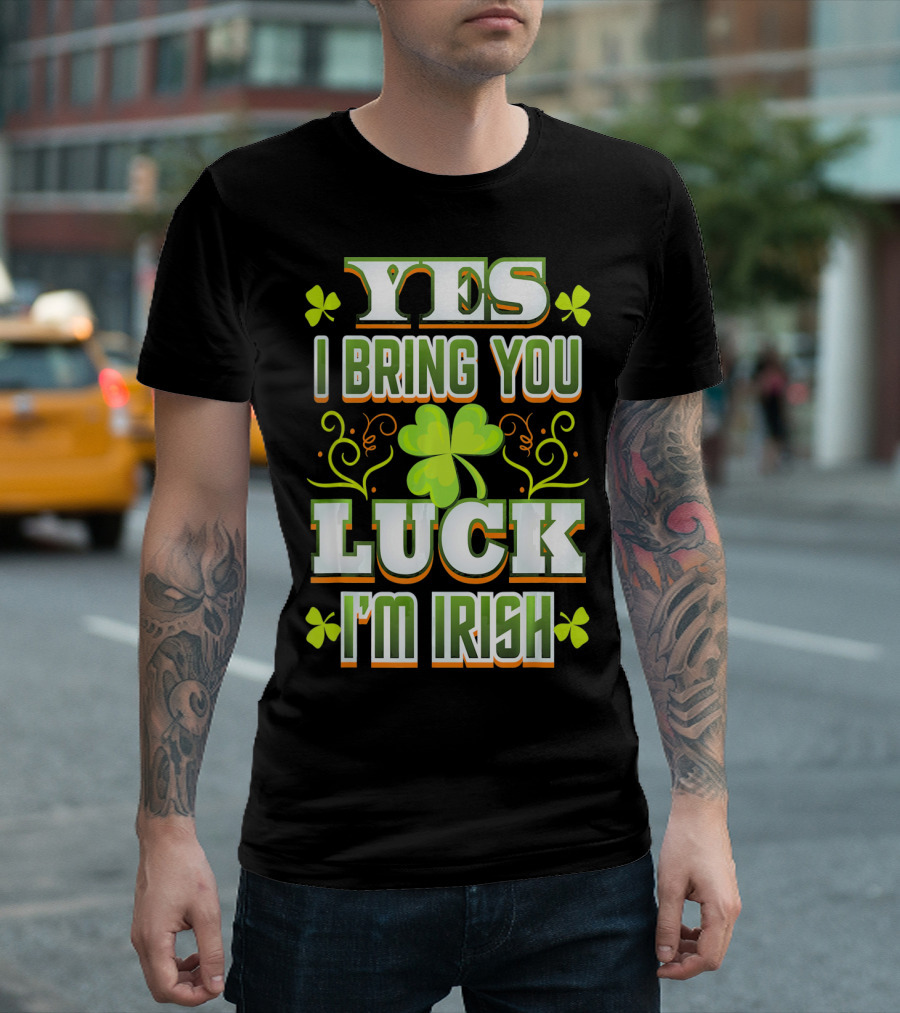 Yes I Bring You Luck I'm Irish St Patricks Day T-Shirt