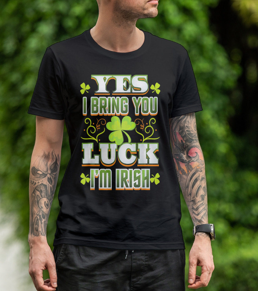 Yes I Bring You Luck I'm Irish St Patricks Day T-Shirt