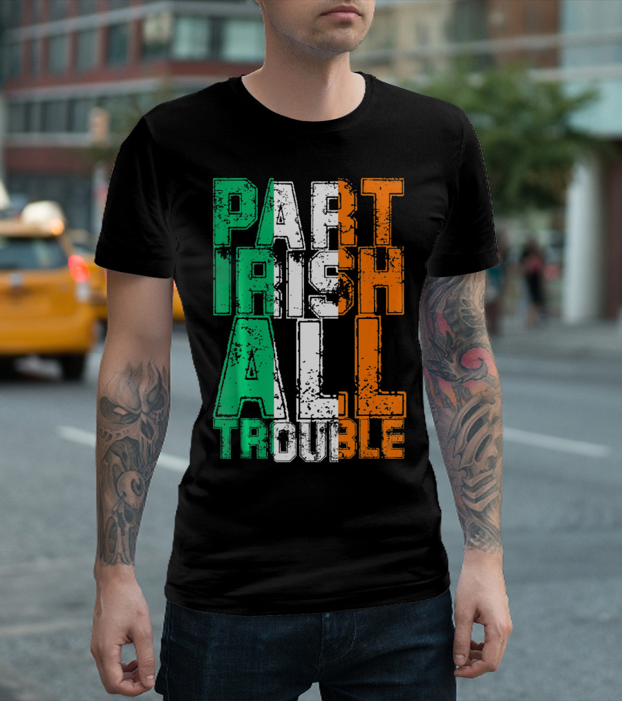 St. Patrick's Day Part Irish All Trouble Irish Flag Colors T-Shirt