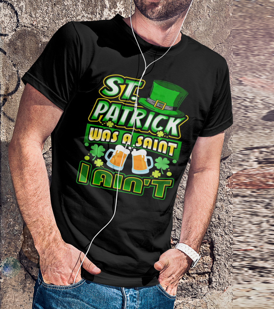 ST. Patrick Was A Saint I Ain't With Green Hat And Beer Mugs T-Shirt
