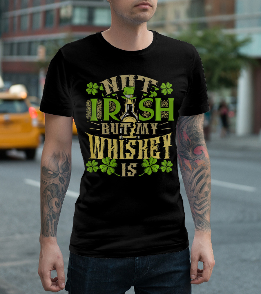 Not Irish But My Whiskey Is St Patricks Day Funny Drinking T-Shirt