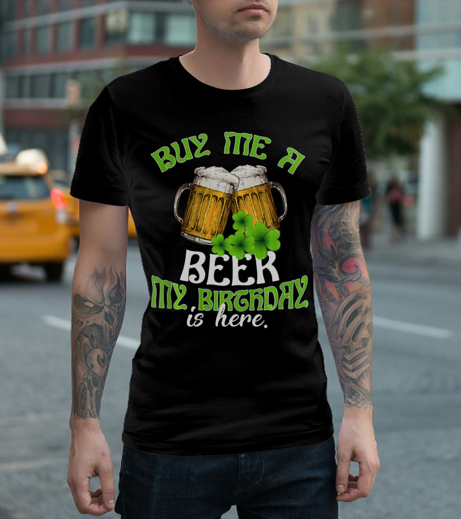 Buy Me A Beer My Birthday Is Here With Beer Mugs And Shamrocks T-Shirt