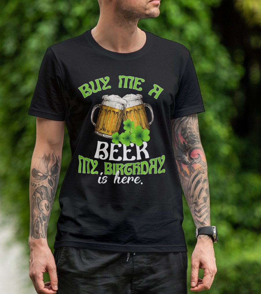 Buy Me A Beer My Birthday Is Here With Beer Mugs And Shamrocks T-Shirt