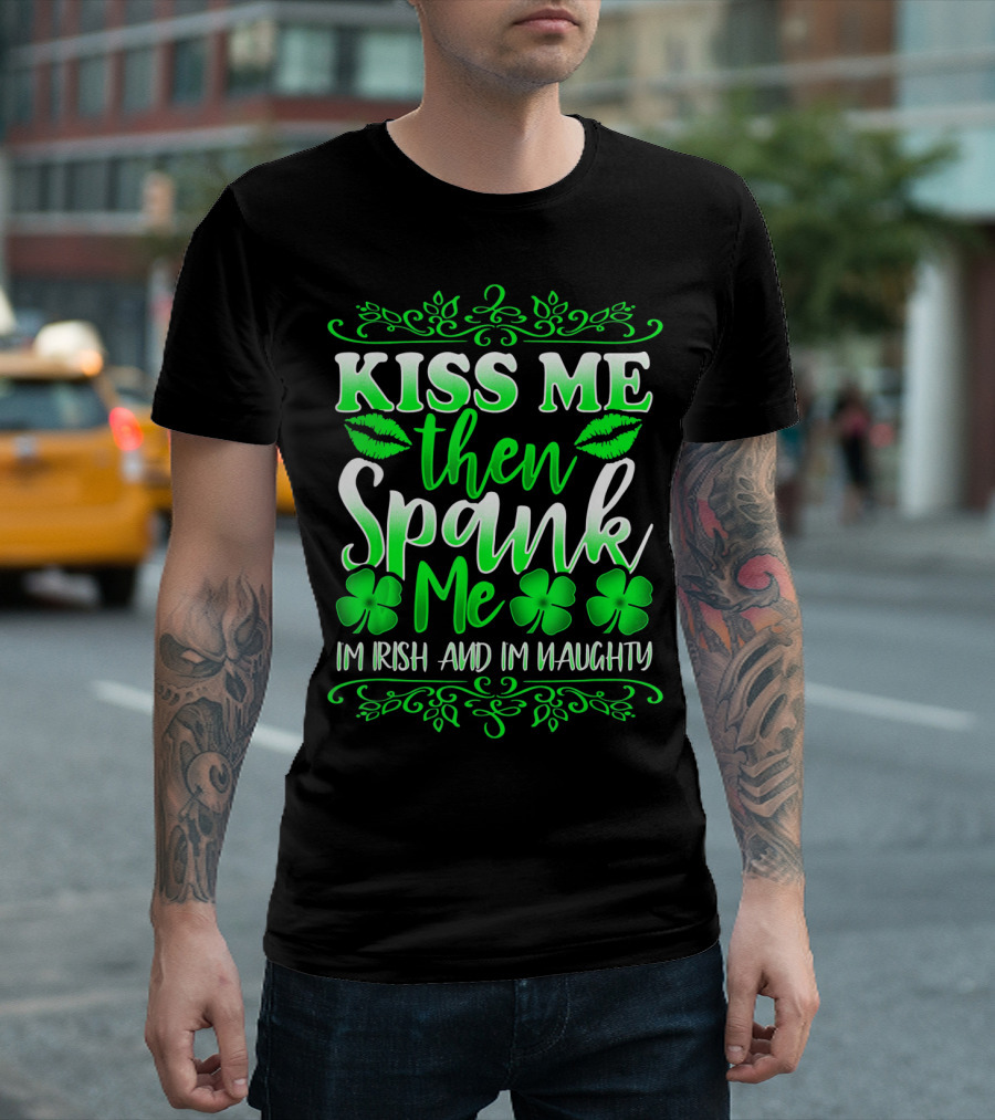 Kiss Me Then Spank Me I'm Irish And I'm Naughty Shamrock Lips T-Shirt