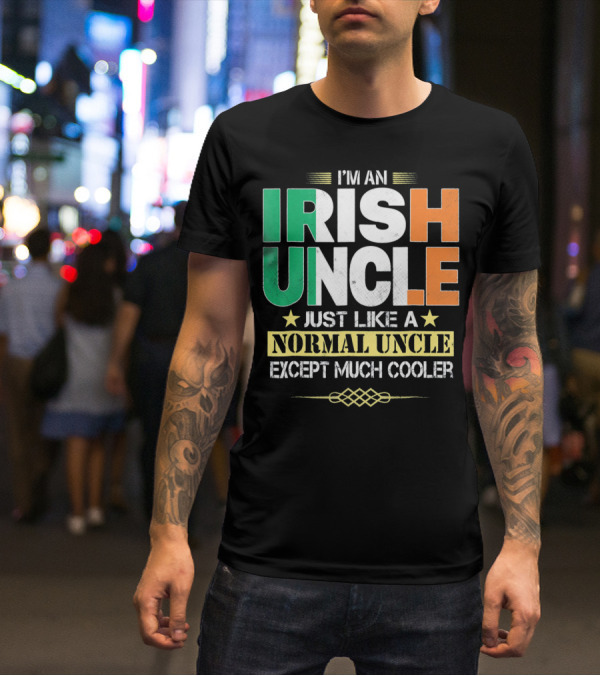 I'm An Irish Uncle Just Like A Normal Uncle Except Much Cooler T-Shirt