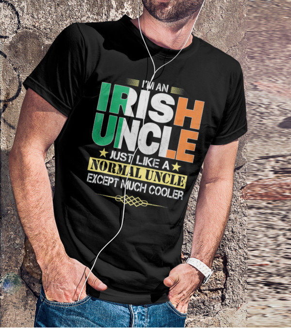 I'm An Irish Uncle Just Like A Normal Uncle Except Much Cooler T-Shirt