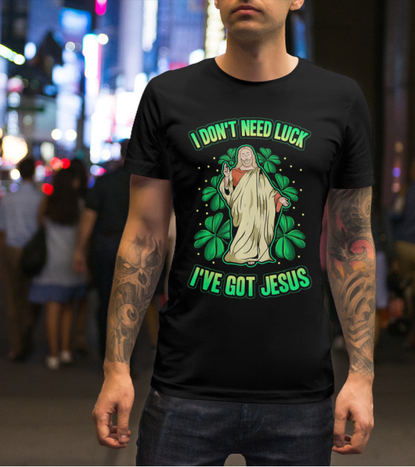 I Don't Need Luck I've Got Jesus Four Leaf Clover Christian T-Shirt