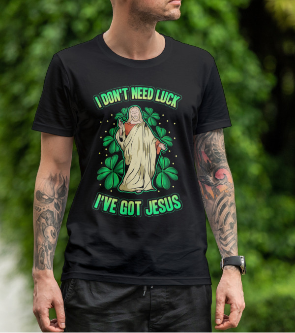 I Don't Need Luck I've Got Jesus Four Leaf Clover Christian T-Shirt