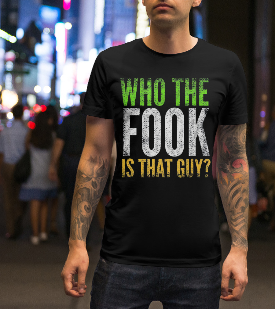 Who The Fook Is That Guy Irish Phrase In Green White T-Shirt