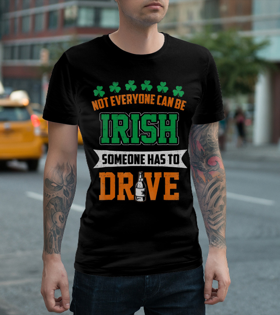 Not Everyone Can Be Irish Someone Has to Drive St Patricks Day T-Shirt