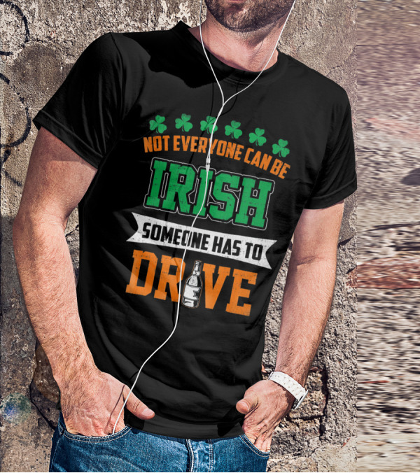 Not Everyone Can Be Irish Someone Has To Drive St Patricks Day T-Shirt