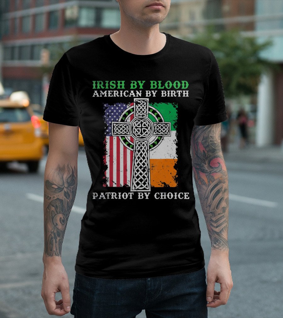 Irish By Blood American By Birth Patriot By Choice Celtic Cross American Irish Flags T-Shirt