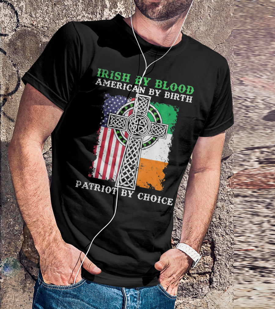 Irish By Blood American By Birth Patriot By Choice Celtic Cross American Irish Flags T-Shirt