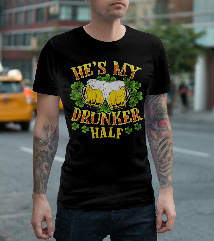 HE'S MY DRUNKER HALF Beer Mugs Shamrocks Alcohol St. Patrick's Day T-Shirt
