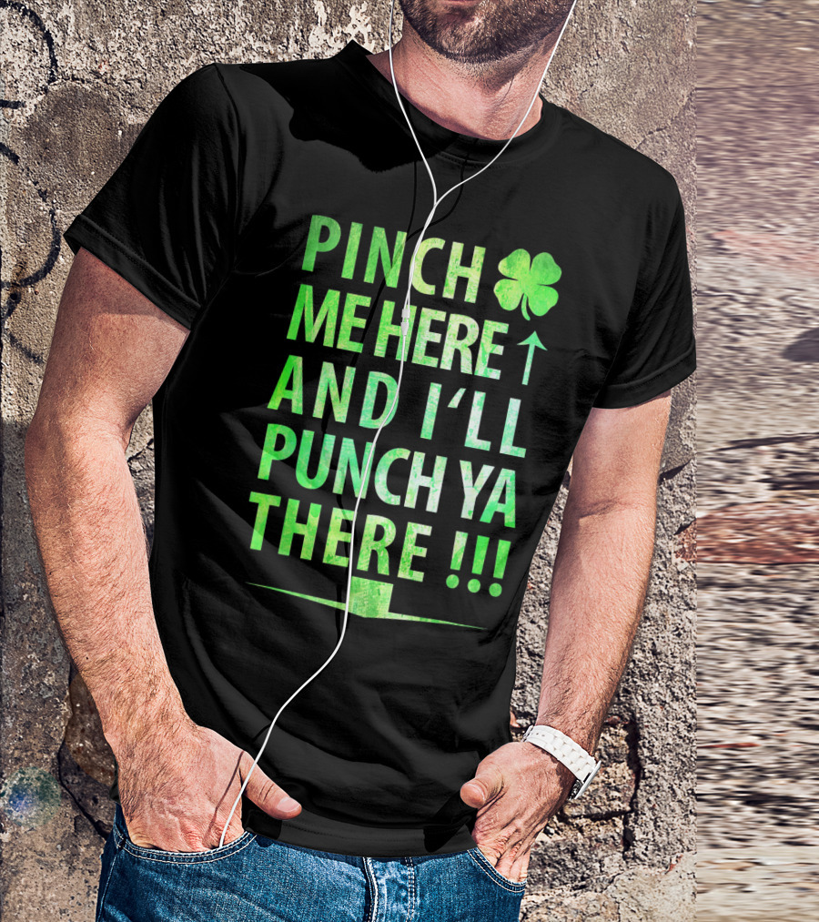 Pinch Me Here And I'll Punch Ya There St. Pat Shamrock T-Shirt