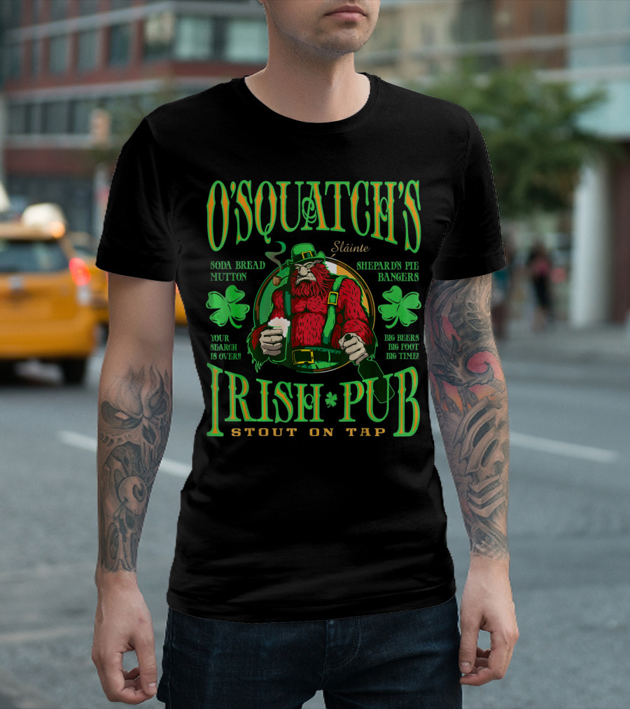OSquatch's Irish Pub Sláinte Soda Bread Mutton Shepard's Pie Bangers Big Beers Big Foot Big Time Stout on Tap T-Shirt