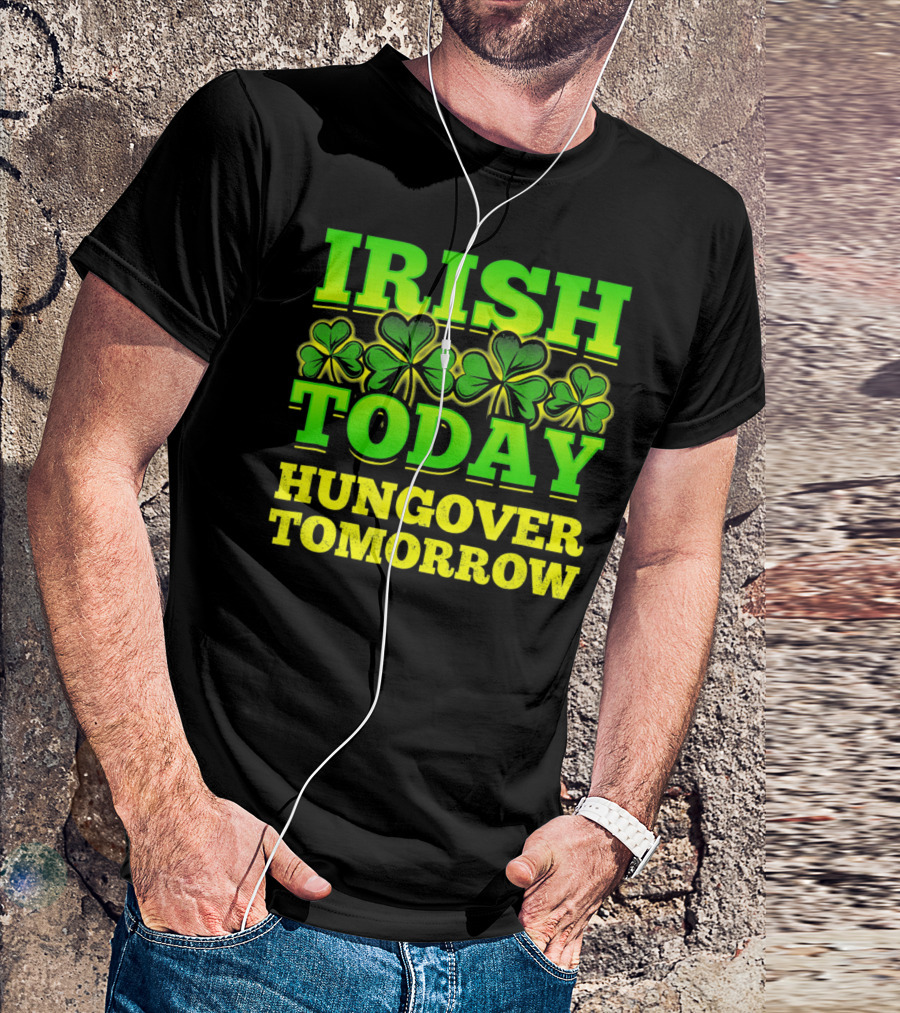 Irish Today Hungover Tomorrow Shamrock St. Patric T-Shirt