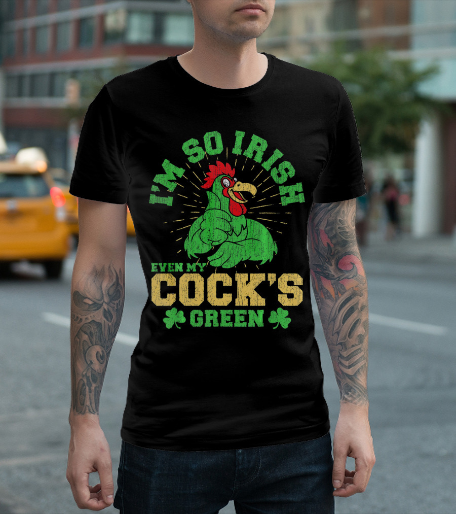 I'm So Irish Even My Cock's Green St Patrick's Day Rooster Shamrock T-Shirt