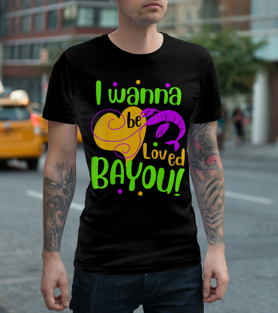 I Wanna Be Loved Bayou Mardi Gras T-Shirt