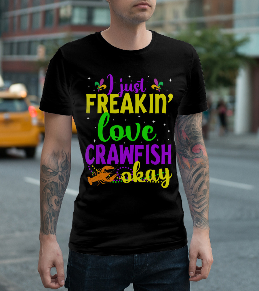 I Just Freakin' Love Crawfish Okay Mardi Gras Crayfis T-Shirt
