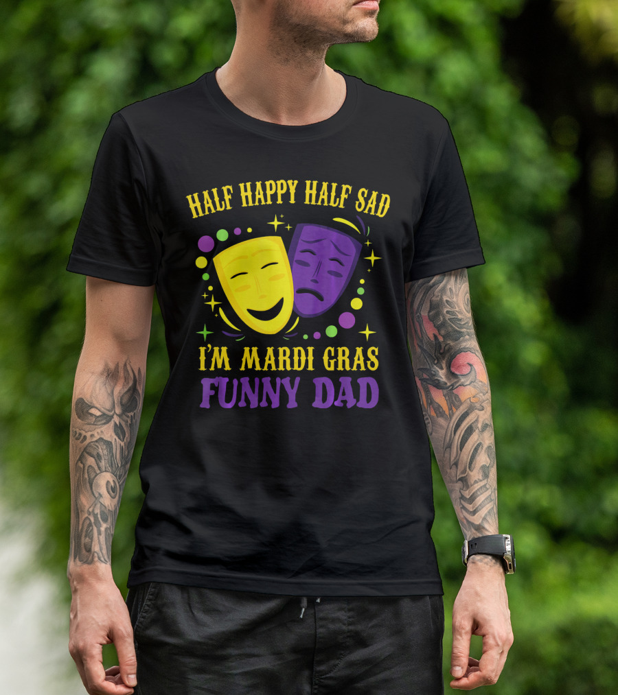 Half Happy Half Sad I'm Mardi Gras Funny Dad T-Shirt