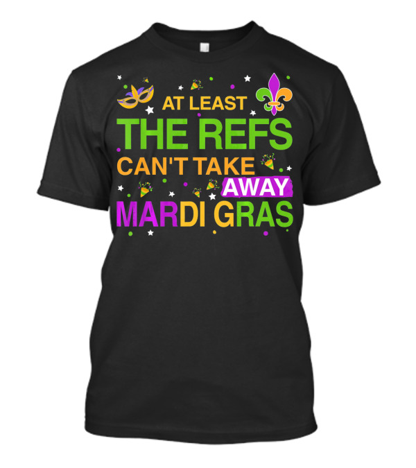 At Least The Refs Can't Take Away Mardi Gras Fleur De Lis Mask Confetti T-Shirt