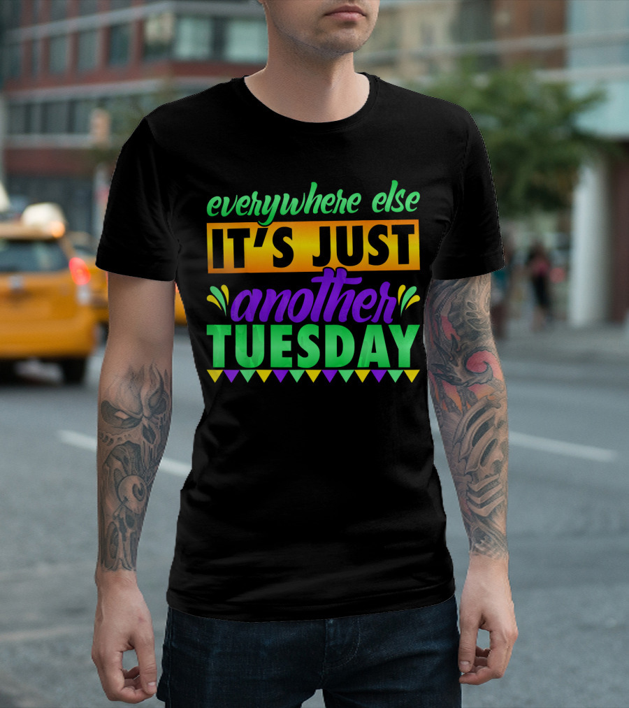 everywhere else it's just another mardi gras tuesday T-Shirt