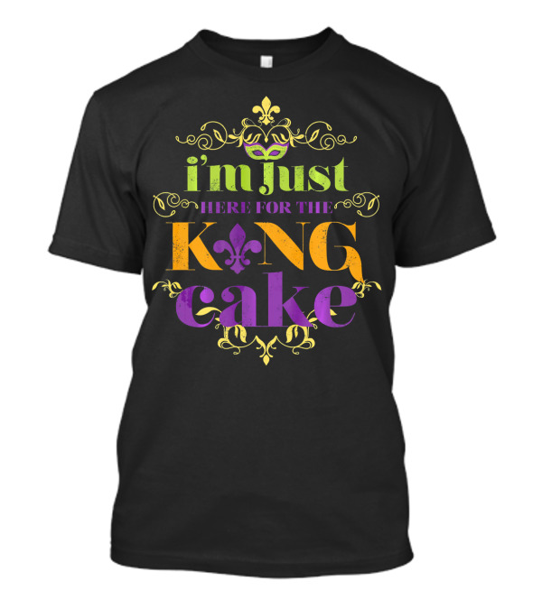 I'm Just Here For The King Cake Mardi Gras Party T-Shirt
