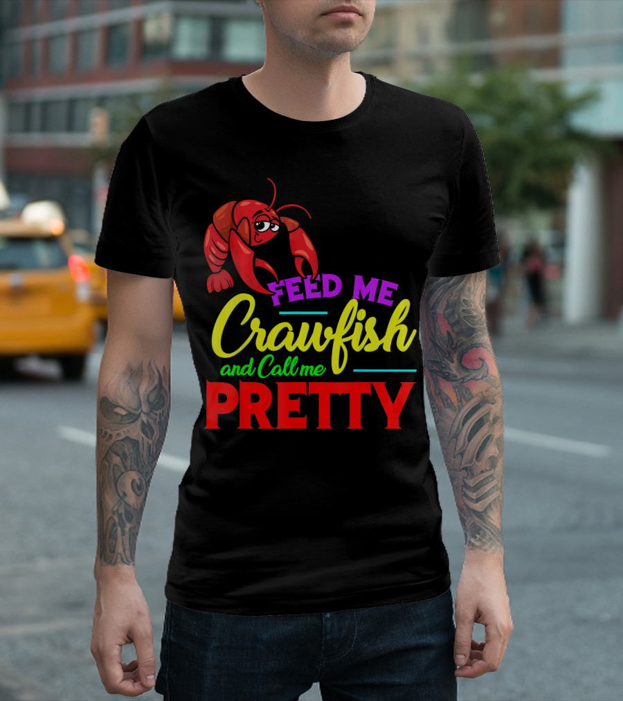 Feed Me Crawfish And Call Me Pretty Crawfish T-Shirt