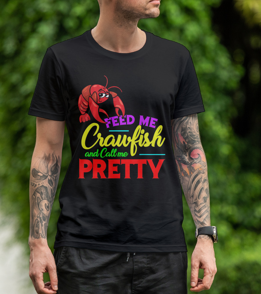 Feed Me Crawfish And Call Me Pretty Crawfish T-Shirt