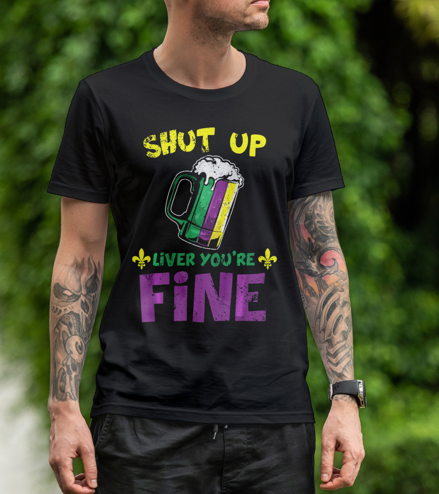 Shut Up Liver You're Fine Beer Mug Mardi Gras Colors Fleur-de-Lis T-Shirt