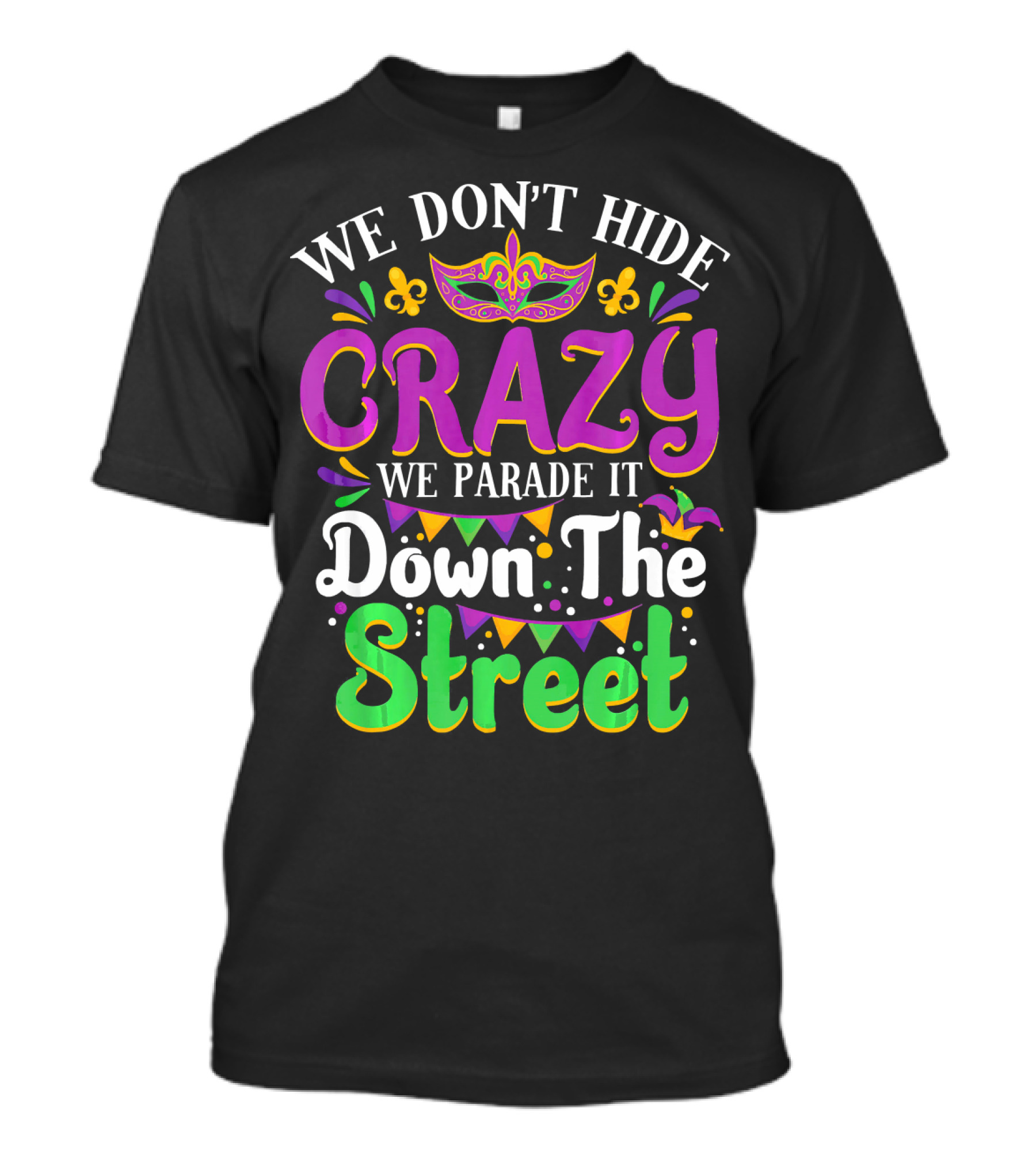 We Don't Hide Crazy We Parade It Down The Street Mardi Gras Mask And Fleur De Lis T-Shirt