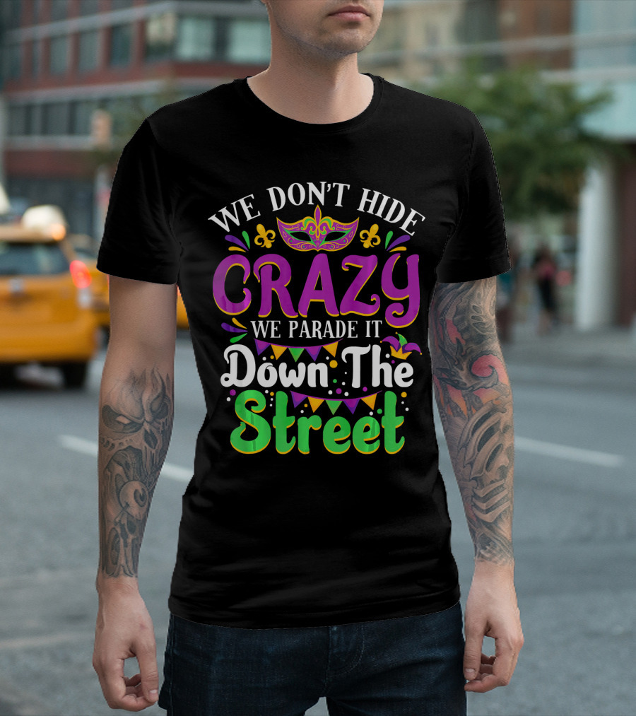 We Don't Hide Crazy We Parade It Down The Street Mardi Gras Mask And Fleur De Lis T-Shirt