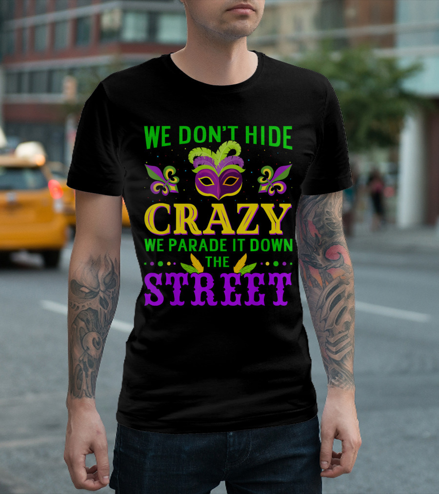 We Don't Hide Crazy We Parade It Down The Street Mardi Gras Mask Fleur-de-Lis T-Shirt