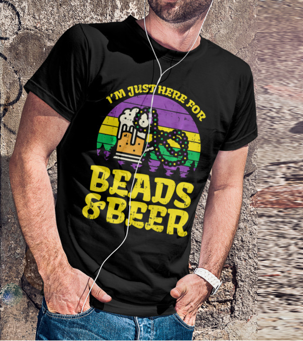 I'm Just Here For Beads And Beer Funny Mardi Gra T-Shirt