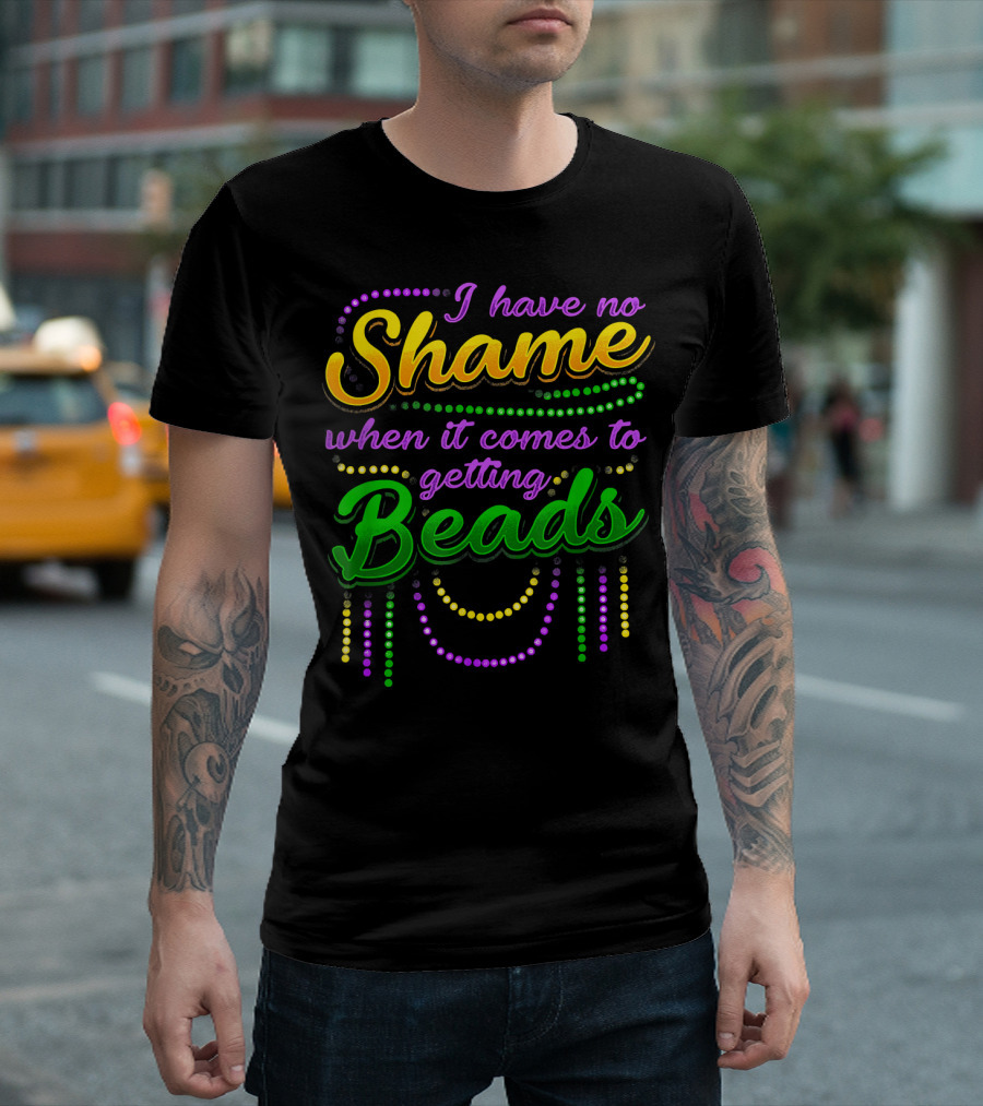 I Have No Shame When It Comes to Getting Beads T-Shirt