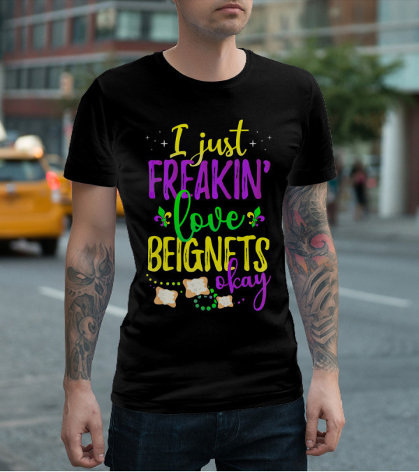 I Just Freakin' Love Beignets Okay Fleur-de-Lis Mardi Gras Colors T-Shirt