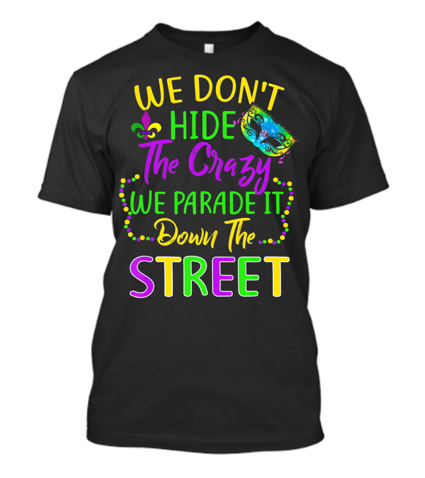 We Don't Hide The Crazy We Parade It Down The Street Mardi Gras Mask Fleur-de-Lis T-Shirt