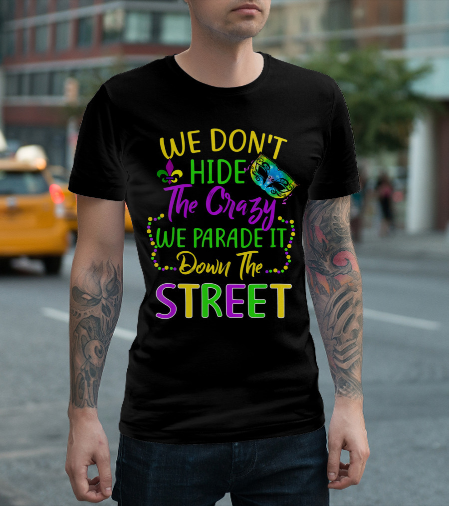 We Don't Hide The Crazy We Parade It Down The Street Mardi Gras Mask Fleur-de-Lis T-Shirt