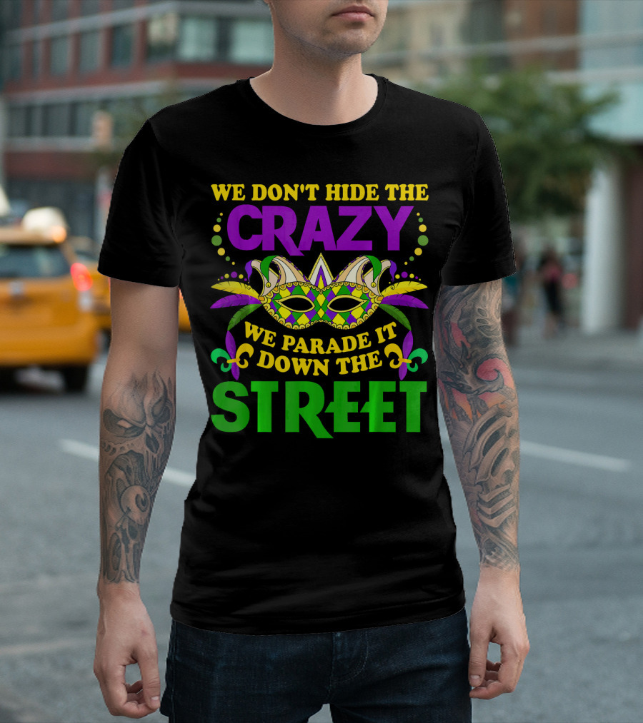 We Don’t Hide the Crazy We Parade It Down the Street Mardi Gras Mask T-Shirt