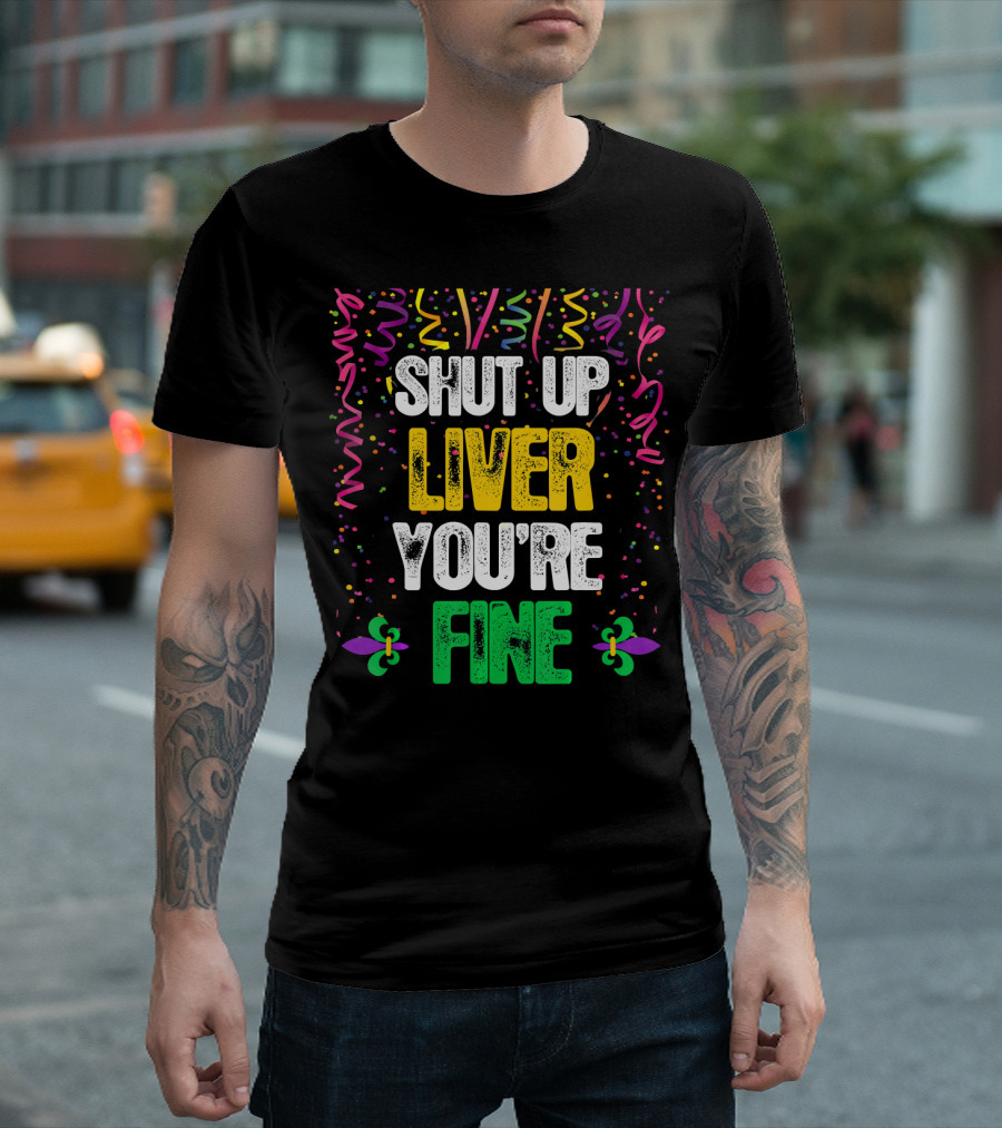 SHUT UP LIVER YOU'RE FINE MARDI CELEBRATION FLEUR DE LIS CONFETTI T-Shirt