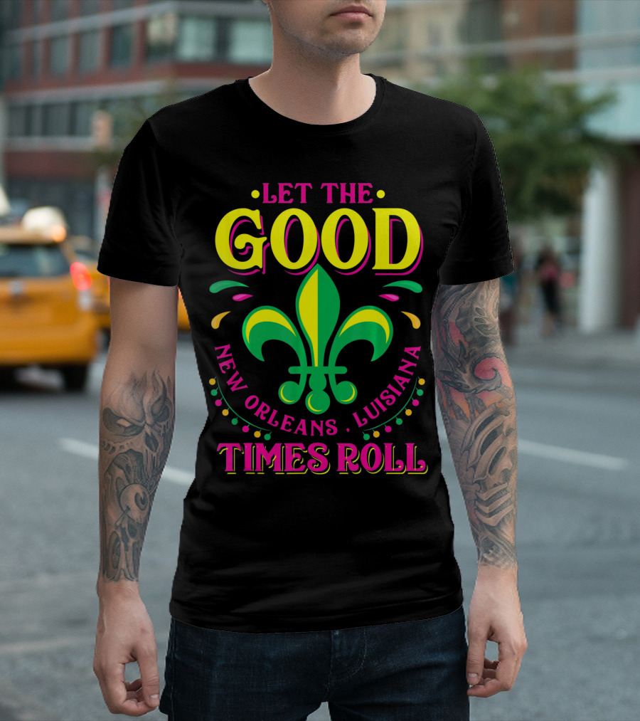 Let the Good Times Roll New Orleans Louisiana Fleur-de-Lis Mardi Gras T-Shirt