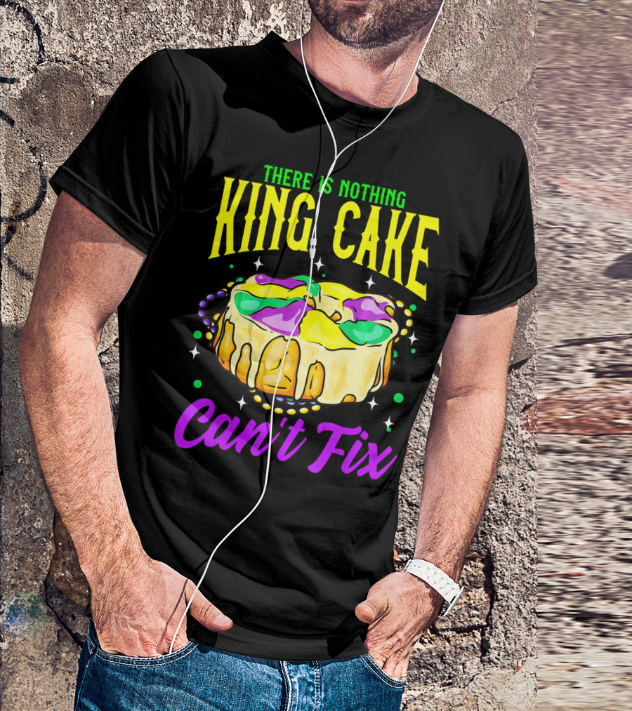 There Is Nothing King Cake Can't Fix Mardi Gras T-Shirt