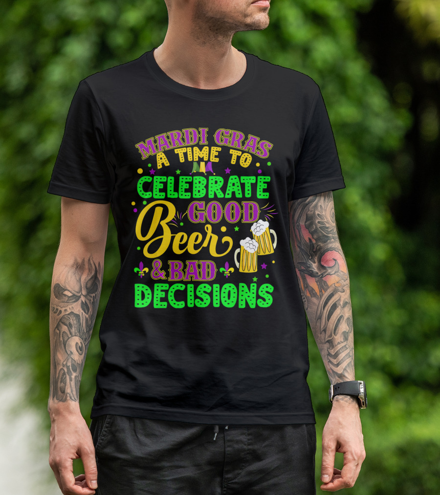 Mardi Gras A Time To Celebrate Good Beer And Bad Decisions T-Shirt