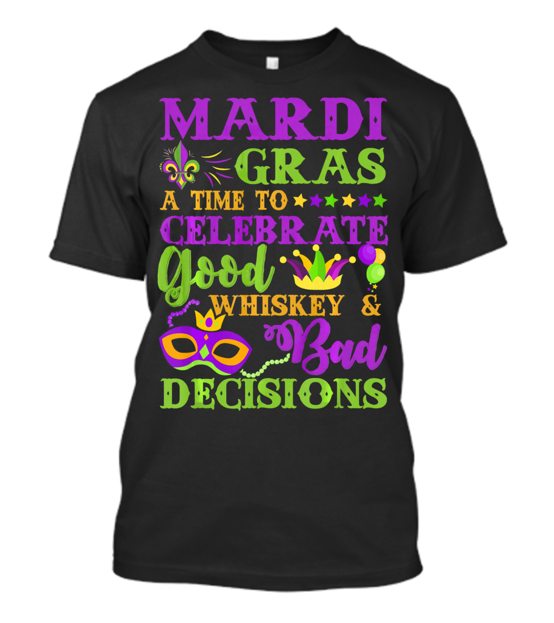 Mardi Gras A Time To Celebrate Good Whiskey And Bad Decisions T-Shirt
