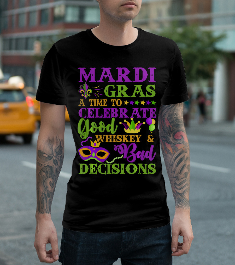 Mardi Gras A Time To Celebrate Good Whiskey And Bad Decisions T-Shirt