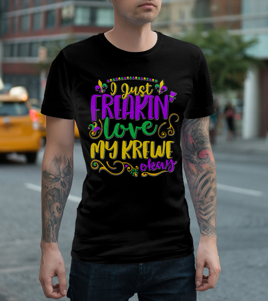I Just Freakin Love My Krewe Okay Mardi Gras Party T-Shirt