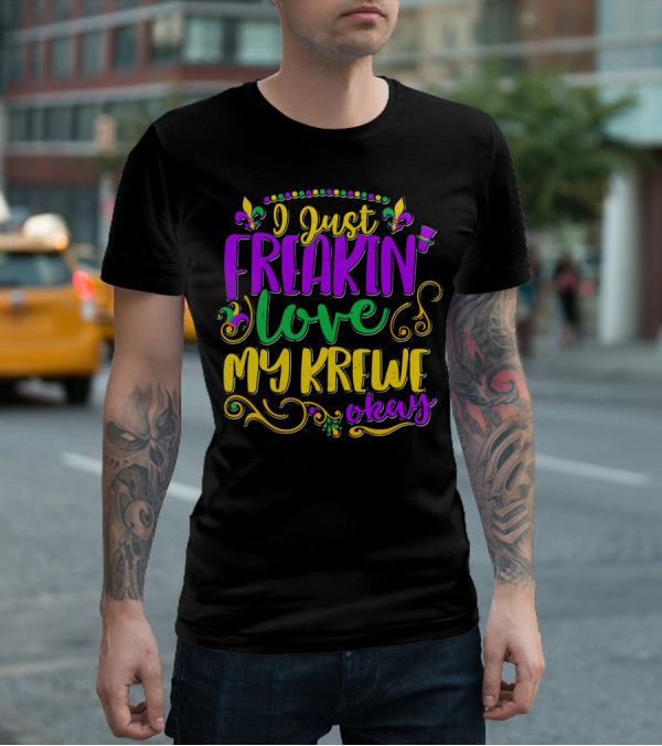 I Just Freakin Love My Krewe Okay Mardi Gras Party T-Shirt
