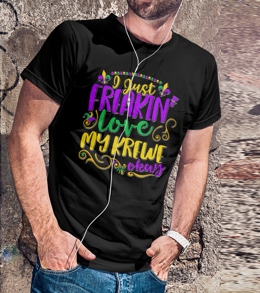 I Just Freakin Love My Krewe Okay Mardi Gras Party T-Shirt